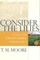 Consider The Lilies: A Plea For Creational Theology 0875527167 Book Cover