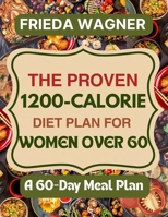 The Proven 1200-Calorie Diet Plan for Women Over 60: A 60-Day Meal Plan with Quick, Easy, and Affordable Recipes Ready in 15 Minutes to Lose Weight, Boost Energy, and Look Younger — Without Starving B0FGY64LV2 Book Cover
