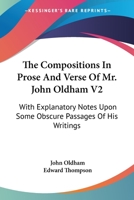 The Compositions In Prose And Verse Of Mr. John Oldham V2: With Explanatory Notes Upon Some Obscure Passages Of His Writings 0548313288 Book Cover