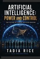 Artificial Intelligence: Power and Control: The Future of Human Decision-Making B0GYKKPQC4 Book Cover