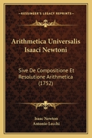 Arithmetica Universalis Isaaci Newtoni: Sive De Compositione Et Resolutione Arithmetica (1752) 1120158087 Book Cover