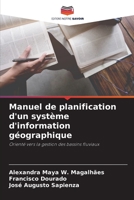 Manuel de planification d'un système d'information géographique: Orienté vers la gestion des bassins fluviaux 6206330435 Book Cover