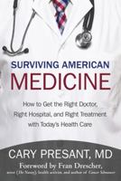 Surviving American Medicine : How to Get the Right Doctor, Right Hospital, and Right Treatment with Today's Health Care 147593775X Book Cover
