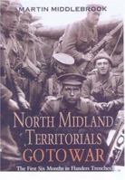NORTH MIDLAND TERRITORIALS GO TO WAR: The First Six Months in Flanders Trenches 0850529964 Book Cover