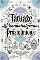 Tatuaze Minimalistyczne: 1400 inspiracji: Tatuaze damskie i meskie – wzory na nadgarstek, przedramie i nogi. Male motywy, róze, kwiaty, zwierzeta oraz ... kawowy w Studio Tatuazu. (Polish Edition) B0F4R9M2V8 Book Cover