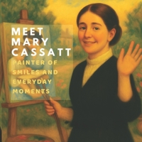 Meet Mary Cassatt: Painter of Smiles and Everyday Moments (Inspired by the Masters) B0FGDR8PQD Book Cover
