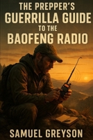 The Prepper's Guerrilla Guide to the Baofeng Radio: Pass Your License, Program in Minutes, Communicate When the Grid Dies B0FHL15HGZ Book Cover