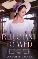 Reluctant to Wed: Arranged Marriage Series, Book 1 1731055013 Book Cover