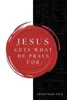 Jesus Gets What He Prays For 1951611632 Book Cover