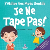J’Utilise Des Mots Gentils. Je Ne Tape Pas!: Un Livre De Petites Affirmations Pour Tout-Petits Sur Ne Pas Frapper (Âges 2-4) (Mon Incroyable Série ... Pour Les Tout-Petits) (French Edition) 1964202442 Book Cover