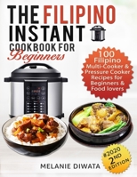 The Filipino Instant Cookbook for Beginners: 100 Filipino Multi-cooker and Pressure Cooker Recipes for Beginners and Food Lovers B08BVY15N6 Book Cover