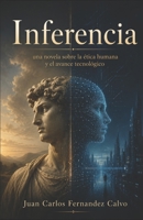 Inferencia: Una novela sobre la ética humana y el avance tecnológico (Spanish Edition) B0H1XDF6YX Book Cover