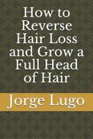 How to Reverse Hair Loss and Grow a Full Head of Hair (Healthy Lifestyle Choices) 179920023X Book Cover