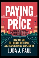 Paying the Price: How DEI and Billionaire Influence Are Transforming Universities B0FHQ5GXSC Book Cover
