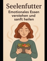 Seelenfutter: Emotionales Essen verstehen und sanft heilen: Emotionales Essen (German Edition) B0FL6RHB2Y Book Cover