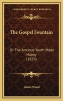 The Gospel Fountain or, The Anxious Youth Made Happy 1165107104 Book Cover