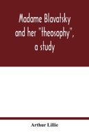 Madame Blavatsky and Her Theosophy: A Study 1494718588 Book Cover