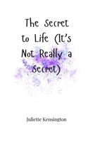 The Secret to Life (It's Not Really a Secret) 180566459X Book Cover