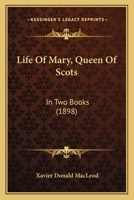 Life of Mary, Queen of Scots in Two Books 1104780607 Book Cover
