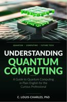 Understanding Quantum Computing: A Guide to Quantum Computing in Plain English for the Curious Professional (Understanding Quantum Computing for Everyone) B0GZZZ12FS Book Cover