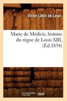 Marie de Ma(c)Dicis, Histoire Du Ra]gne de Louis XIII, (A0/00d.1834) 2012749038 Book Cover