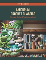 Amigurumi Crochet Classics: Timeless Doll and Toy Designs Book B0CS6VGB1D Book Cover