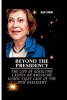 BEYOND THE PRESIDENCY: The Life of Rosalynn Carter An American iconic First Lady of the 39th President B0CNR272LN Book Cover