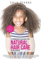 A Parent's Guide to Natural Hair Care for Girls: A How to Guide for Healthy and Gorgeous Black Hair Plus an Introduction to Natural Hair Styles 1530508932 Book Cover