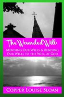 The Wounded Will: Mending Our Wills & Bending Our Wills to the Will of God 0692321888 Book Cover