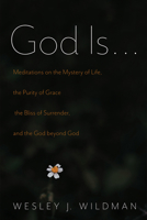 God Is . . .: Meditations on the Mystery of Life, the Purity of Grace, the Bliss of Surrender, and the God beyond God 1532659199 Book Cover