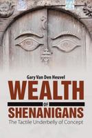 Wealth of Shenanigans: The Tactile Underbelly of Concept 1483457818 Book Cover