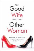 The Good Wife and the Other Woman: An Autobiographical Self-Help Guide for Women 1532060629 Book Cover