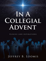 In A Collegial Advent: Elegies and Aspirations B0GMVYQN2Y Book Cover