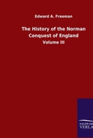 The History of the Norman Conquest of England: Volume III 3846053503 Book Cover