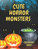 Cute Horror Monsters Coloring Book: Night At Halloween Holiday Home Book For Kids Boys And Girls Funny Illustration Coloring Book With Creepy Bloody ... Vampires Magic Witches Scarry And More B099C6SYGP Book Cover