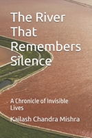 The River That Remembers Silence: A Chronicle of Invisible Lives B0GZKG78BV Book Cover