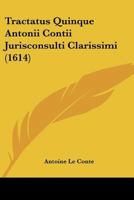 Tractatus Quinque Antonii Contii Jurisconsulti Clarissimi (1614) 1120945607 Book Cover