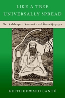 Like a Tree Universally Spread: Sri Sabhapati Swami and Śivarājayoga 0197665470 Book Cover