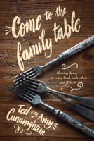 Come to the Family Table: Slowing Down to Enjoy Food, Each Other, and Jesus 1631463667 Book Cover