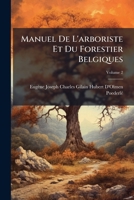 Manuel De L'arboriste Et Du Forestier Belgiques: Ouvrage Extrait Des Meilleurs Auteurs Anciens & Modernes, & Soutenu D'observations Recueillies Dans ... Dans Sa Patrie, Volume 2 1147641668 Book Cover