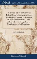 The second part of the marrow of modern divinity. Touching the most plain, pithy and spiritual exposition of the Ten Commandments; ... In a dialogue, ... ... Nomologista, ... And Neophytus 1171459165 Book Cover