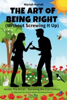 The Art of Being Right (Without Screwing It Up): 40 real-life techniques to win arguments, defend your ideas with humor and wit, spot manipulative tactics, avoid fights, and master social dynamics B0FPXS97Q8 Book Cover