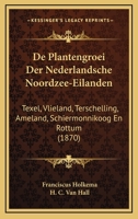 De Plantengroei Der Nederlandsche Noordzee-Eilanden: Texel, Vlieland, Terschelling, Ameland, Schiermonnikoog En Rottum (1870) 1277203563 Book Cover