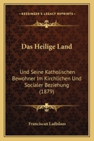Das Heilige Land: Und Seine Katholischen Bewohner Im Kirchlichen Und Socialer Beziehung (1879) 1160364605 Book Cover