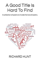 A Good Title Is Hard To Find: A collection of poems to excite all to the love of poetry. B0BHKV23L2 Book Cover
