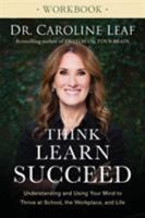 Think, Learn, Succeed: Understanding and Using Your Mind to Thrive at School, the Workplace, and Life
