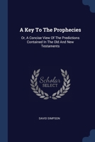 A Key To The Prophecies: Or, A Concise View Of The Predictions Contained In The Old And New Testaments 1377015785 Book Cover