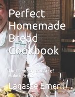 Perfect Homemade Bread Cookbook: The Chemistry and Art of Making Bread B0BMY7ZPTF Book Cover