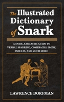 The Illustrated Dictionary of Snark: A Snide, Sarcastic Guide to Verbal Sparring, Comebacks, Irony, Insults, and Much More 1620871874 Book Cover
