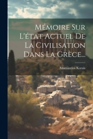 Mémoire Sur L'état Actuel De La Civilisation Dans La Grèce... 1021200956 Book Cover